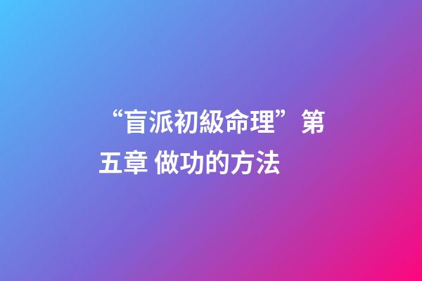 “盲派初級命理”第五章 做功的方法